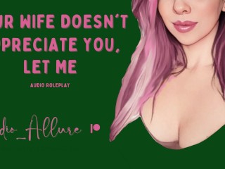 Your wifey Doesn't Appreciate You, Let Me - ASMR Audio Roleplay